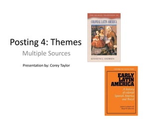 Posting 4: Themes
  Multiple Sources
   Presentation by: Corey Taylor
 