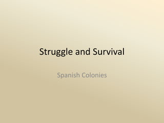 Struggle and Survival Spanish Colonies 