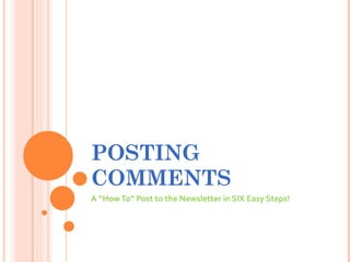 POSTING COMMENTS A “How To” Post to the Newsletter in SIX Easy Steps!  