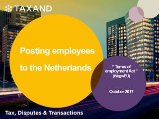 Posting employees
to the Netherlands “Termsof
employmentAct“
(WagwEU)
October2017
 