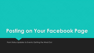 Posting on Your Facebook Page
From Status Updates to Events: Getting the Word Out
 