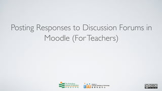 Posting Responses to Discussion Forums in
          Moodle (For Teachers)
 