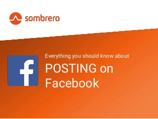 Everything you should know about
POSTING on
Facebook
 