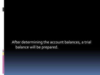 After determining the account balances, a trial
  balance will be prepared.
 