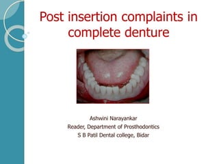 Post insertion complaints in
complete denture
Ashwini Narayankar
Reader, Department of Prosthodontics
S B Patil Dental college, Bidar
 