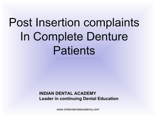 Post Insertion complaints
In Complete Denture
Patients
INDIAN DENTAL ACADEMY
Leader in continuing Dental Education
www.indiandentalacademy.com
 