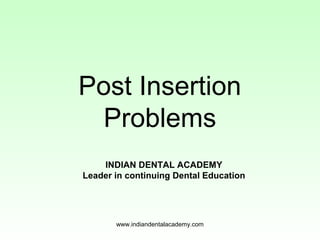 Post Insertion
Problems
INDIAN DENTAL ACADEMY
Leader in continuing Dental Education
www.indiandentalacademy.com
 