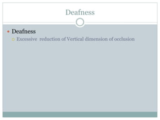  Deafness
 Excessive reduction of Vertical dimension of occlusion
Deafness
 