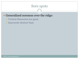 Sore spots
 Generalized soreness over the ridge:
 Vertical dimension too great
 Inaccurate denture base
HTTP://www.rxdentistry.net
 