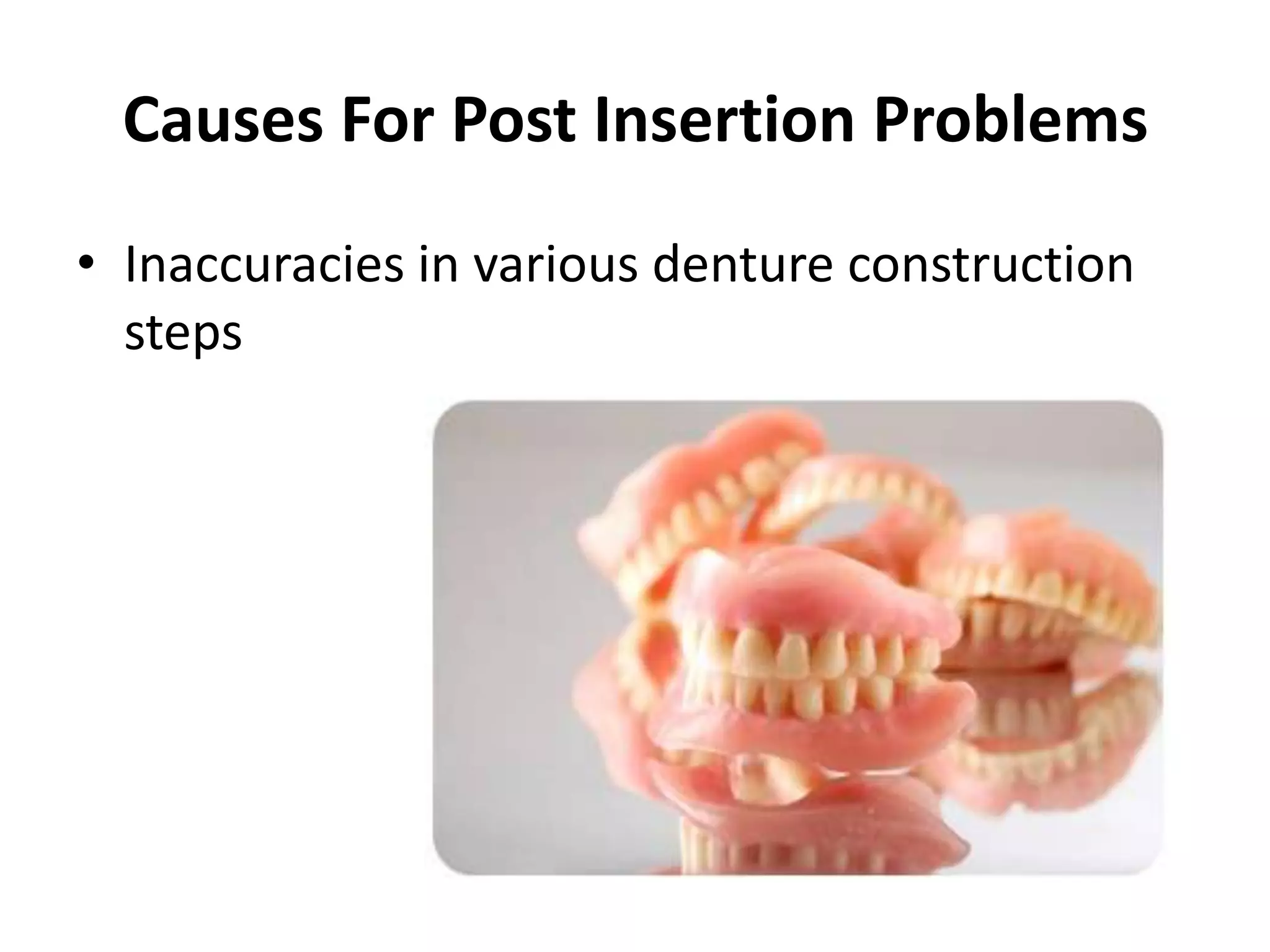 Causes For Post Insertion Problems
• Inaccuracies in various denture construction
steps
 