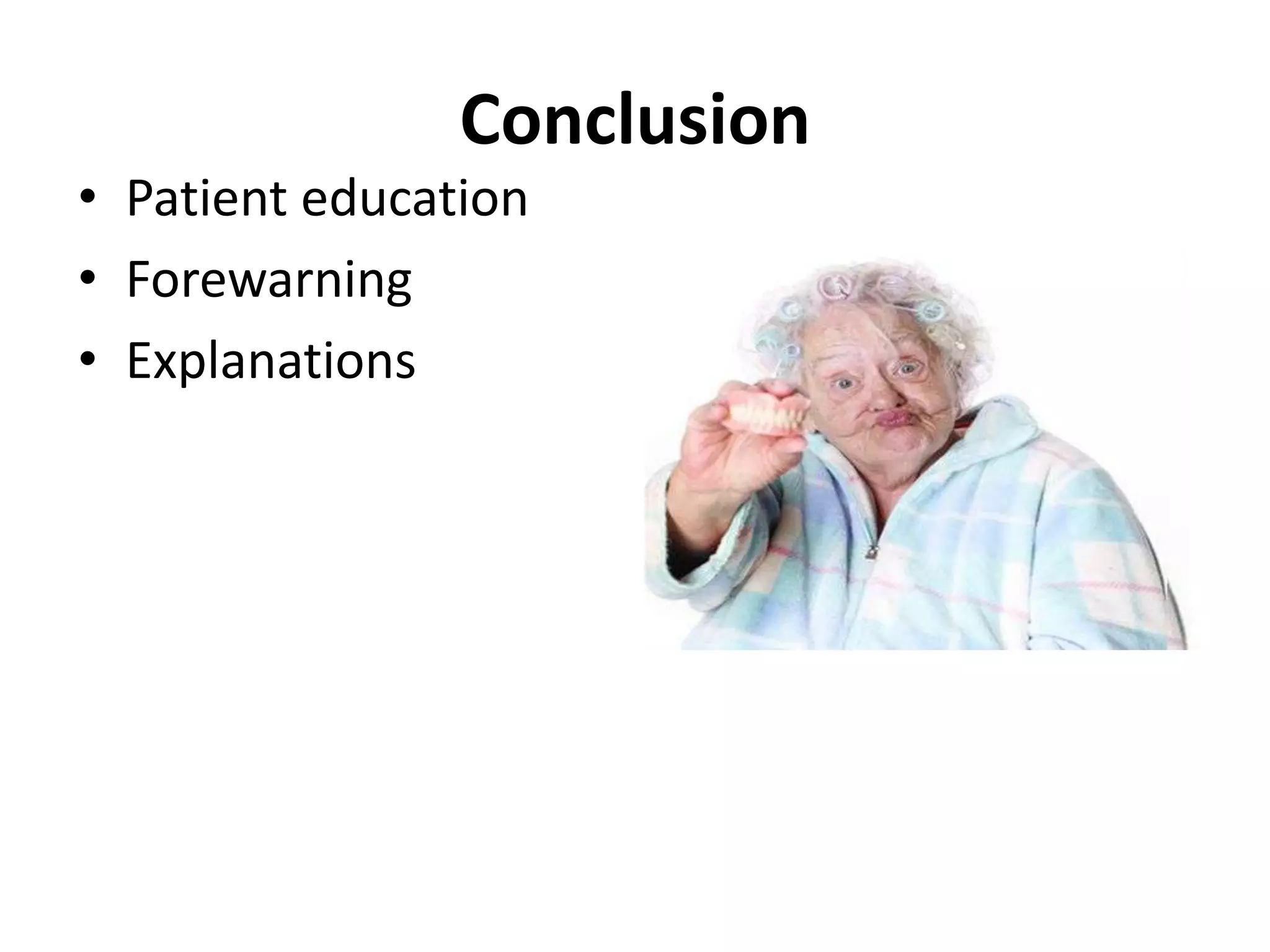 Conclusion
• Patient education
• Forewarning
• Explanations
 