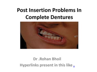 Post Insertion Problems In
Complete Dentures
Dr .Rohan Bhoil
Hyperlinks present in this like .
 