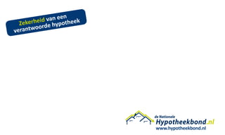 en
         id van e
  Zekerhe rde hypotheek
        oo
verantw




                          www.hypotheekbond.nl
 