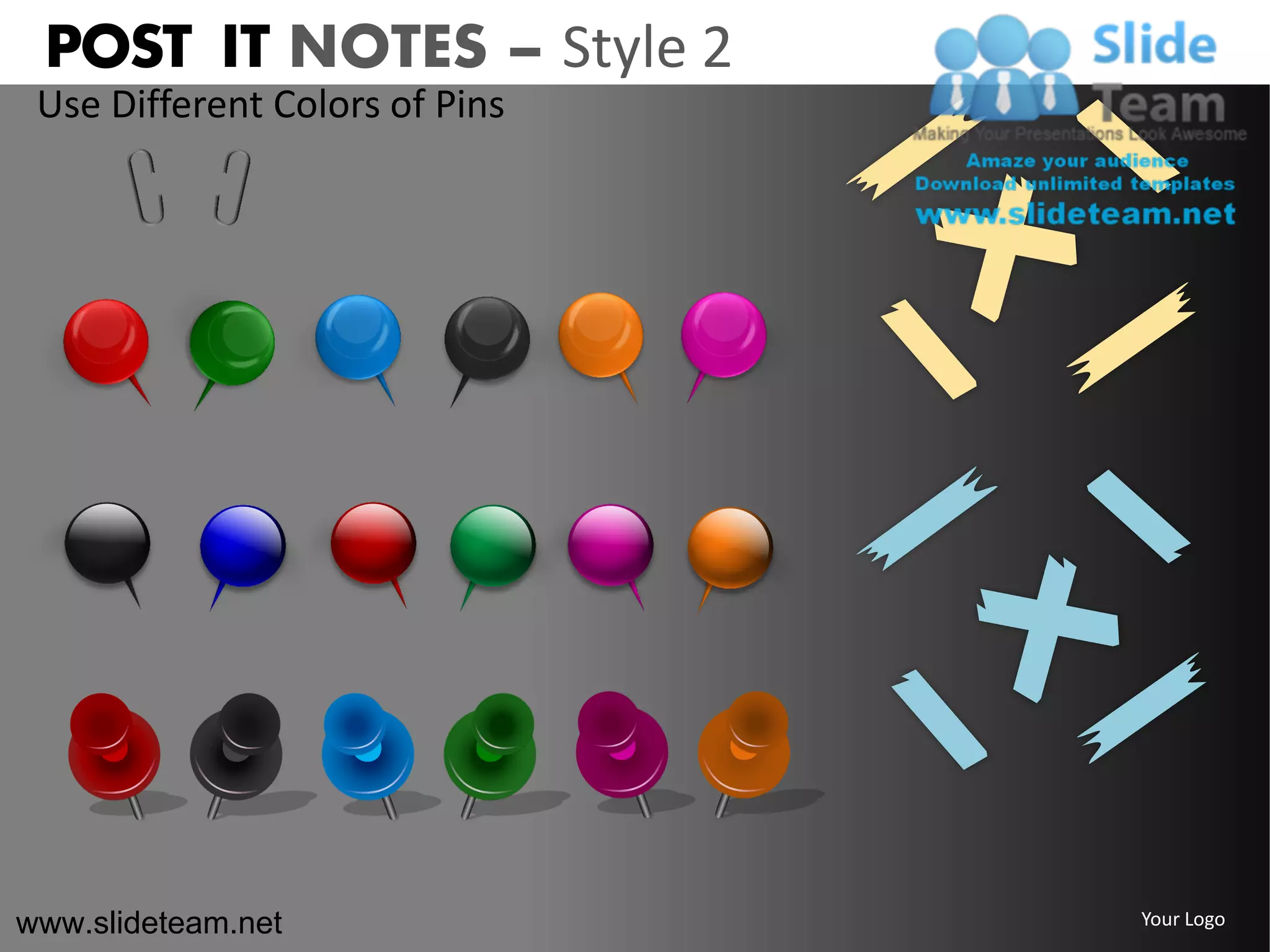 POST IT NOTES – Style 2
 Use Different Colors of Pins




www.slideteam.net               Your Logo
 