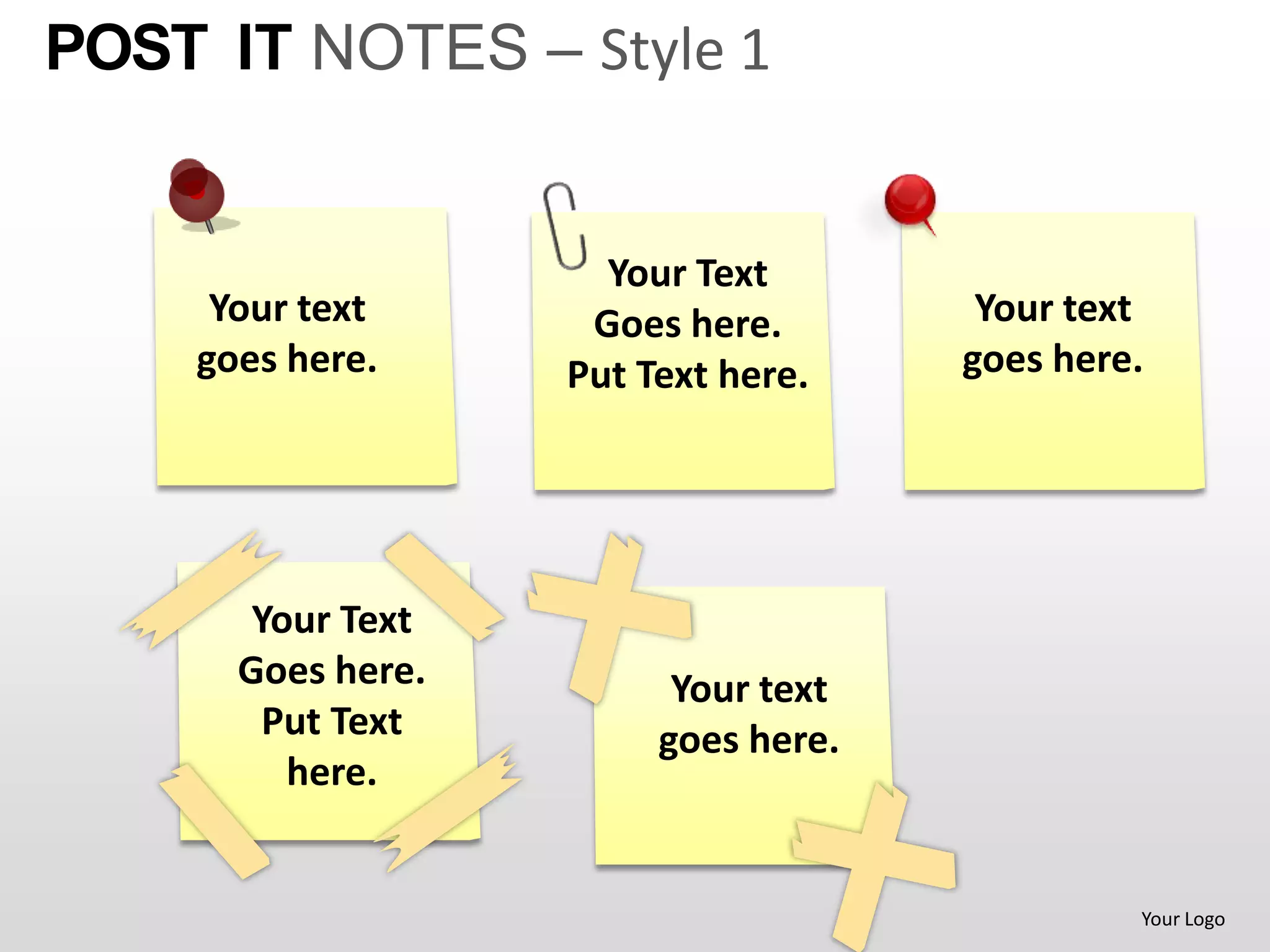 POST IT NOTES – Style 1


                     Your Text
     Your text      Goes here.        Your text
    goes here.     Put Text here.    goes here.




       Your Text
      Goes here.         Your text
        Put Text        goes here.
         here.


                                              Your Logo
 