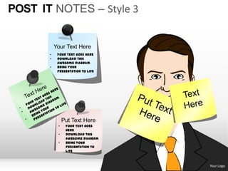 POST IT NOTES – Style 3


           Your Text Here
       •    Your Text Goes here
       •    Download this
            awesome diagram
       •    Bring your
            presentation to life




                Put Text Here
            •    Your Text Goes
                 here
            •    Download this
                 awesome diagram
            •    Bring your
                 presentation to
                 life



                                   Your Logo
 