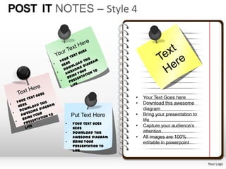 POST IT NOTES – Style 4




                                •   Your Text Goes here
                                •   Download this awesome
                                    diagram
              Put Text Here     •   Bring your presentation to
                                    life
          •   Your Text Goes
              here
                                •   Capture your audience’s
          •   Download this         attention.
              awesome diagram   •   All images are 100%
          •   Bring your            editable in powerpoint
              presentation to
              life


                                                                 Your Logo
 