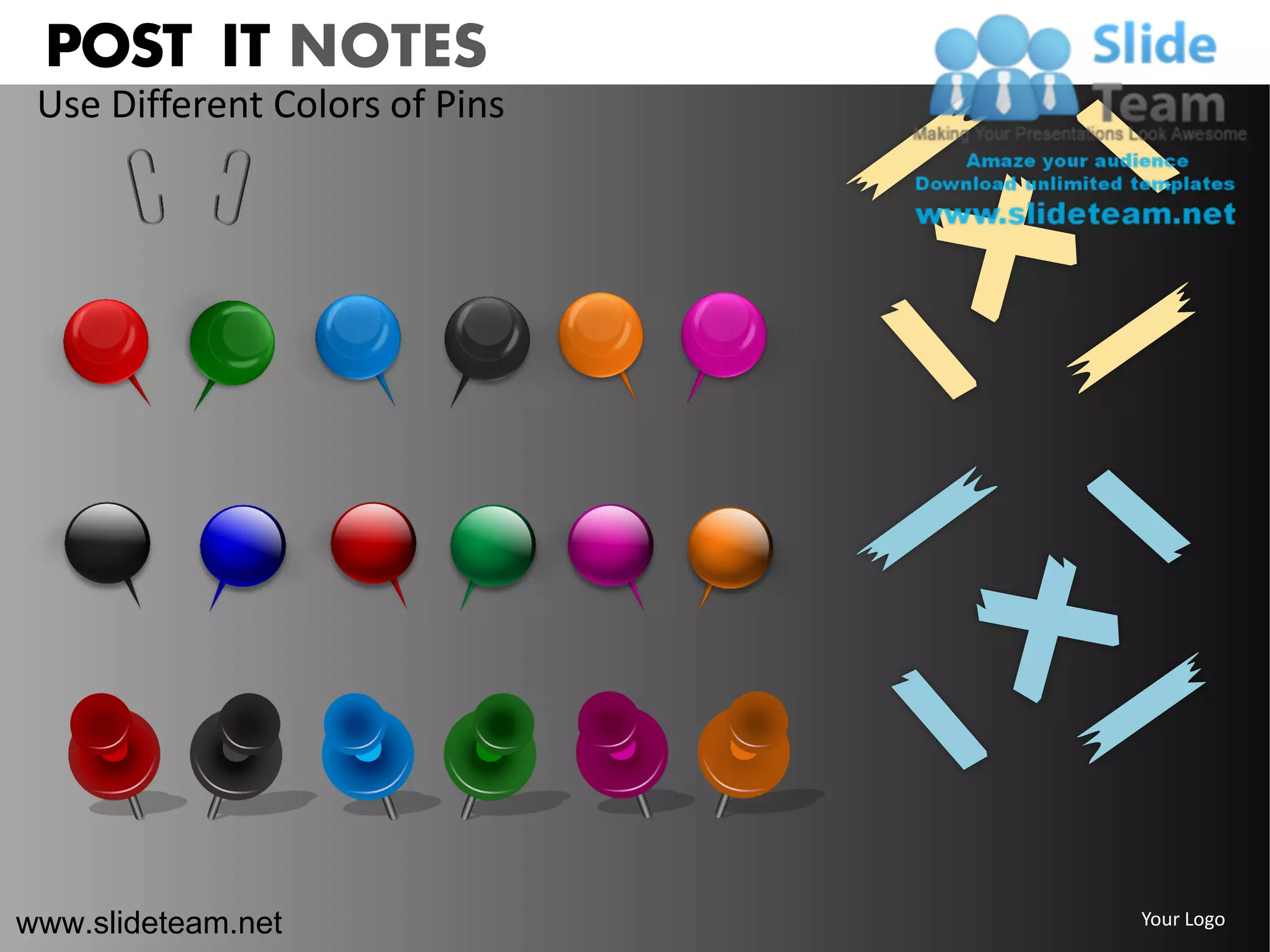 POST IT NOTES
 Use Different Colors of Pins




www.slideteam.net               Your Logo
 