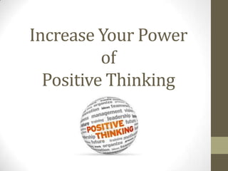 Increase Your Power
          of
  Positive Thinking
 