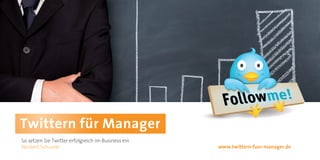 Twittern für Manager
So setzen Sie Twitter erfolgreich im Business ein
Norbert Schuster                                    www.twittern-fuer-manager.de
 