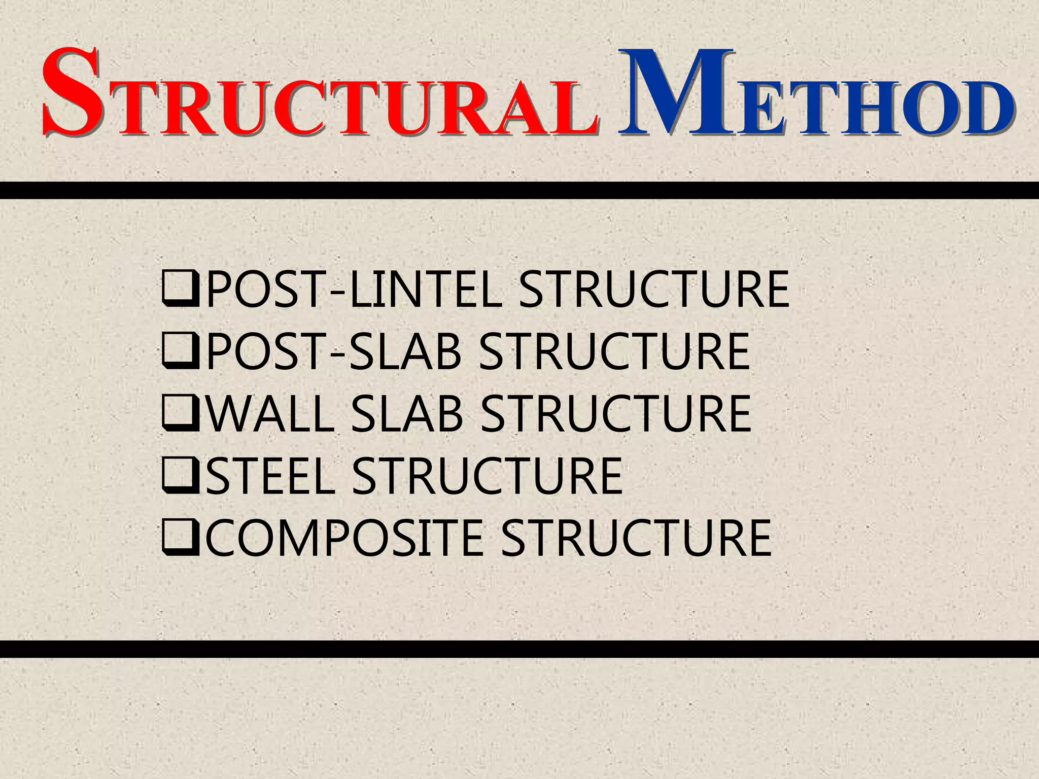 STRUCTURAL METHOD
POST-LINTEL STRUCTURE
POST-SLAB STRUCTURE
WALL SLAB STRUCTURE
STEEL STRUCTURE
COMPOSITE STRUCTURE
 