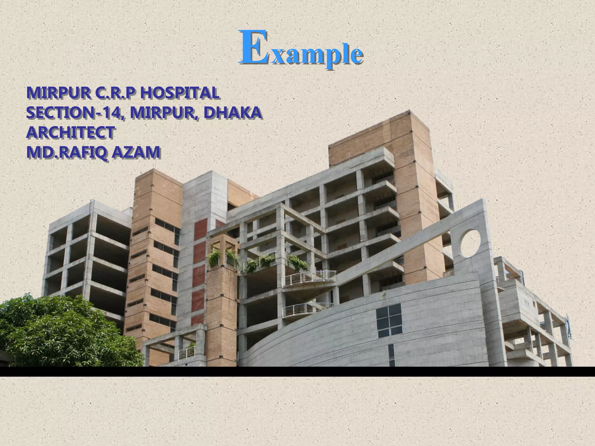 MIRPUR C.R.P HOSPITAL
SECTION-14, MIRPUR, DHAKA
ARCHITECT
MD.RAFIQ AZAM
Example
 