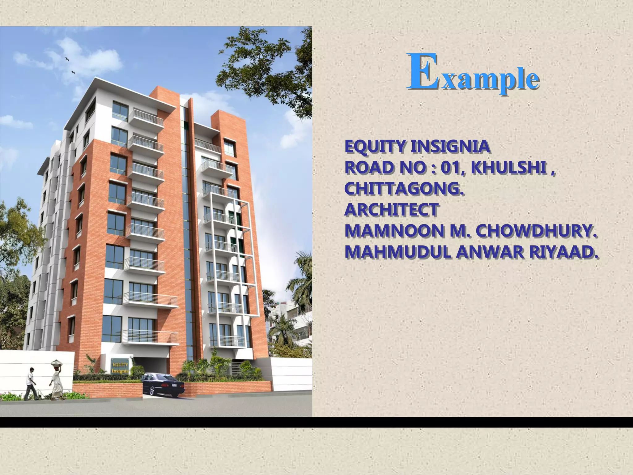 Example
EQUITY INSIGNIA
ROAD NO : 01, KHULSHI ,
CHITTAGONG.
ARCHITECT
MAMNOON M. CHOWDHURY.
MAHMUDUL ANWAR RIYAAD.
 