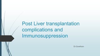 Post Liver transplantation
complications and
Immunosuppression
Dr.Gowtham
 