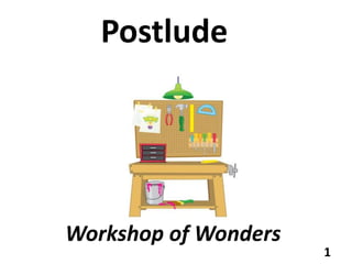 1
Workshop of Wonders
Postlude
 