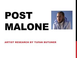 POST
MALONE
ARTIST RESEARCH BY TUFAN BUTUNER
 