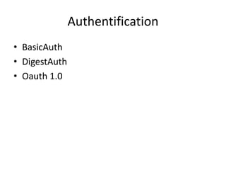 Authentification
• BasicAuth
• DigestAuth
• Oauth 1.0

 