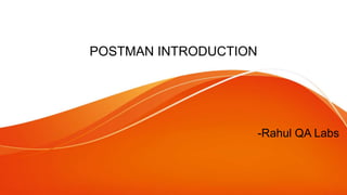 POSTMAN INTRODUCTION
-Rahul QA Labs
 