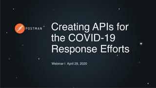 Creating APIs for
the COVID-19
Response Efforts
Webinar | April 29, 2020
 