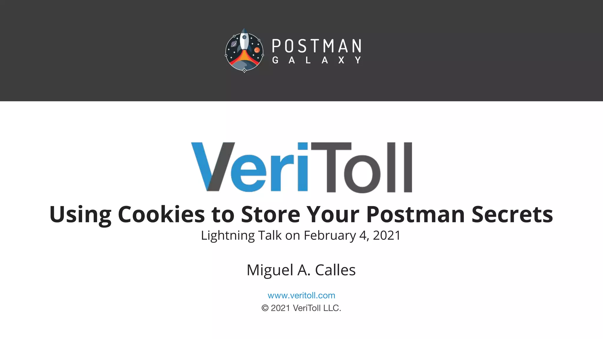 Using Cookies to Store Your Postman Secrets
Lightning Talk on February 4, 2021
Miguel A. Calles
 