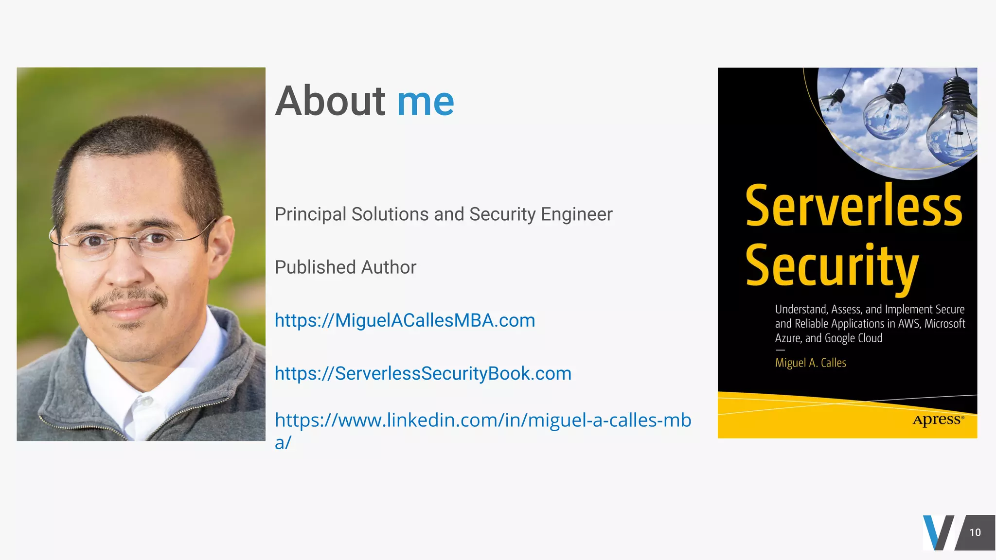 Principal Solutions and Security Engineer
Published Author
https://MiguelACallesMBA.com
https://ServerlessSecurityBook.com
https://www.linkedin.com/in/miguel-a-calles-mb
a/
 