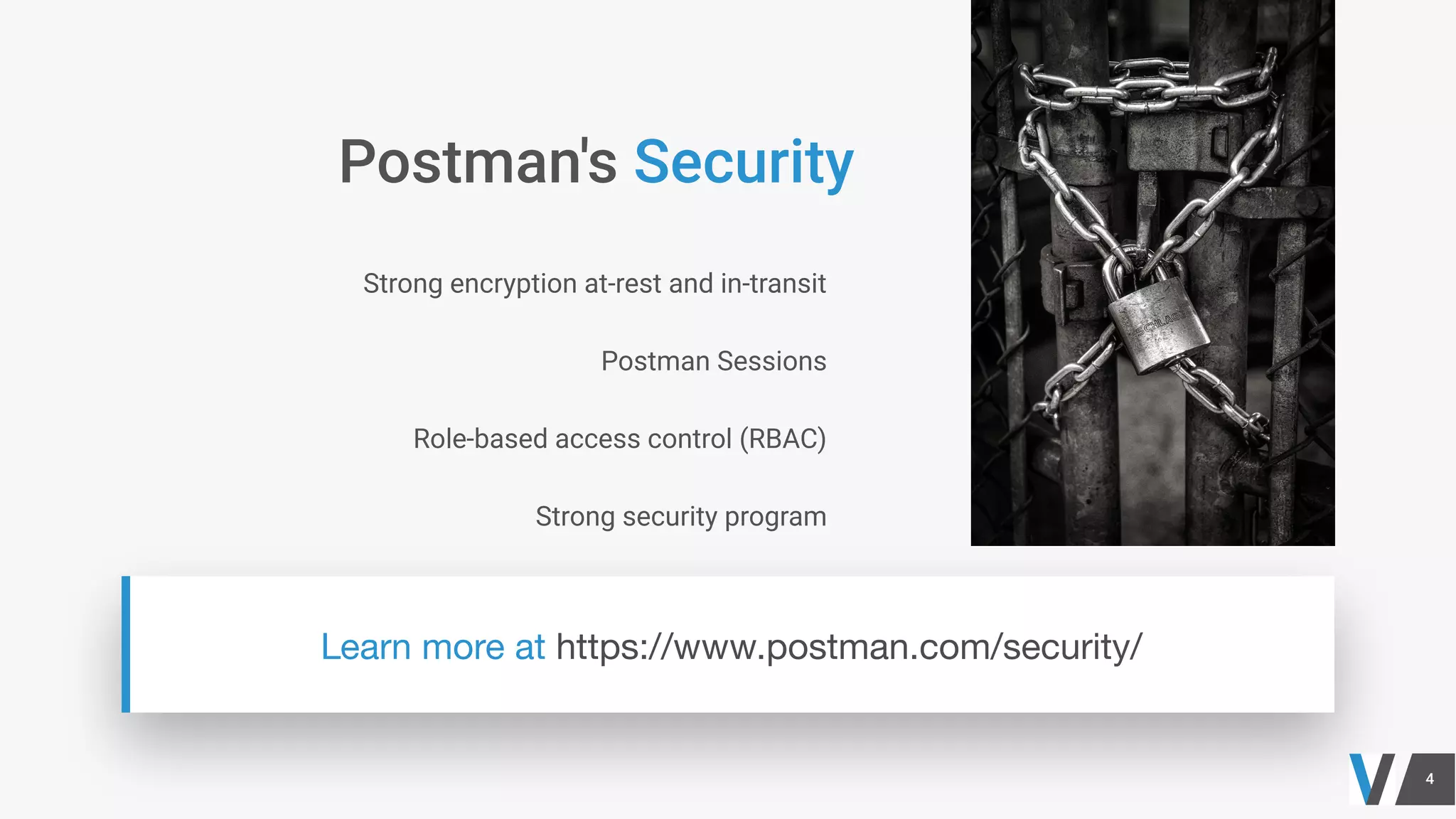 Strong encryption at-rest and in-transit
Postman Sessions
Role-based access control (RBAC)
Strong security program
 