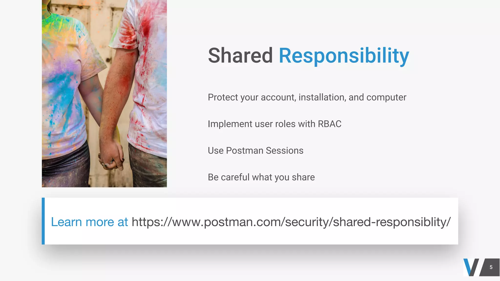 Protect your account, installation, and computer
Implement user roles with RBAC
Use Postman Sessions
Be careful what you share
 