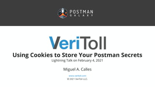 Using Cookies to Store Your Postman Secrets
Lightning Talk on February 4, 2021
Miguel A. Calles
 