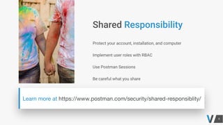 Protect your account, installation, and computer
Implement user roles with RBAC
Use Postman Sessions
Be careful what you share
 