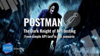 POSTMAN
The Dark Knight of API testing
From simple API test to E2E scenario
 