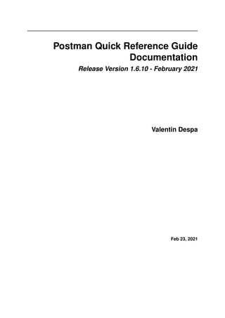 Postman Quick Reference Guide
Documentation
Release Version 1.6.10 - February 2021
Valentin Despa
Feb 23, 2021
 