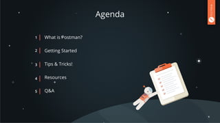 Agenda
Getting Started
What is Postman?
Tips & Tricks!
Resources
1
2
3
4
Q&A5
 