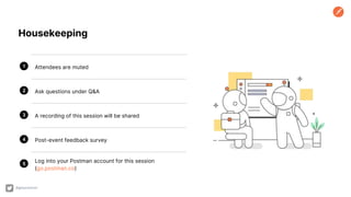 Attendees are muted
Ask questions under Q&A
A recording of this session will be shared
Post-event feedback survey
Log into your Postman account for this session
(go.postman.co)
1
2
3
4
5
Housekeeping
@getpostman
 