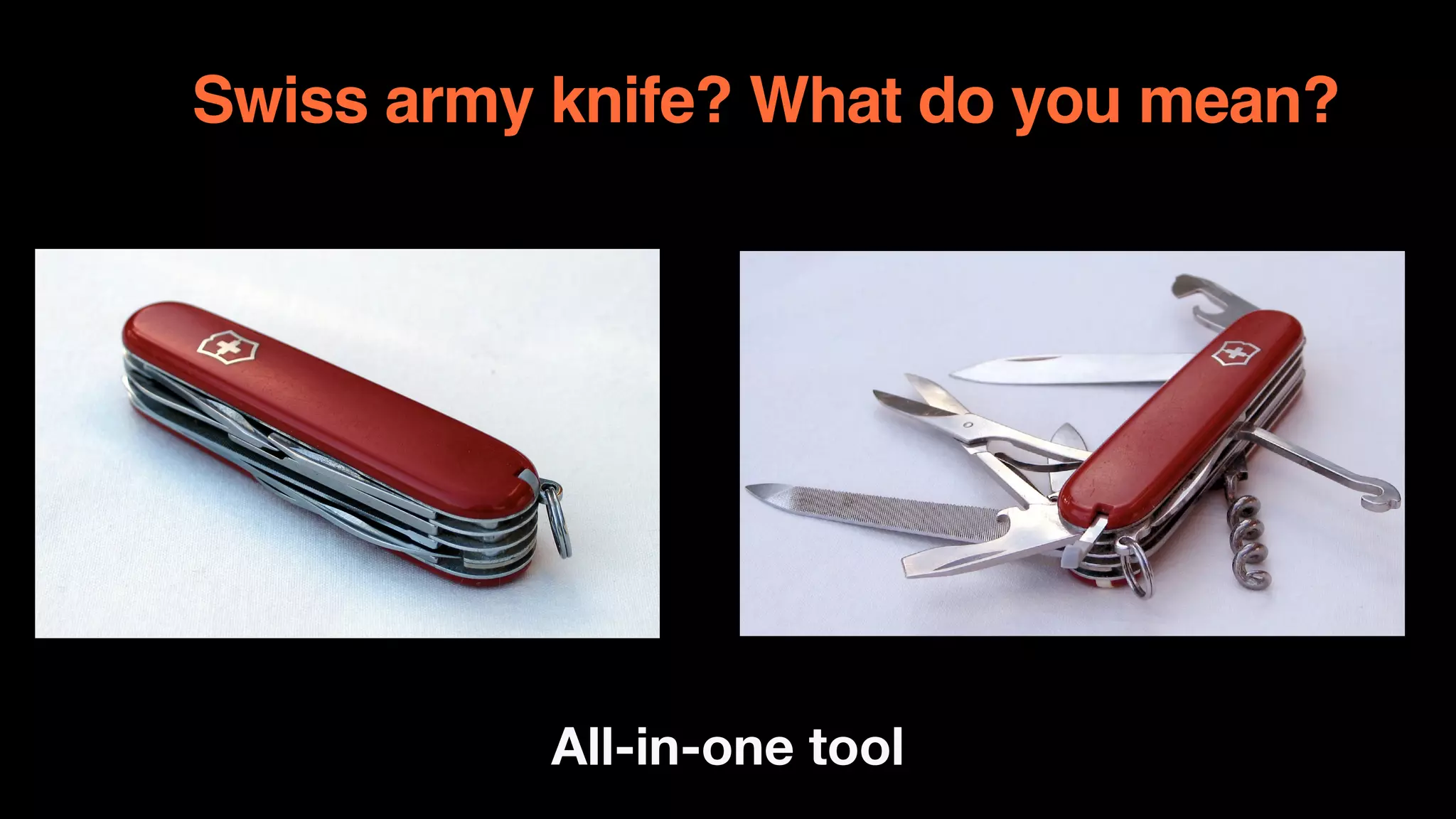 Swiss army knife? What do you mean?
All-in-one tool
 