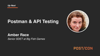 Postman & API Testing
Amber Race
Senior SDET at Big Fish Games
Up Next
 