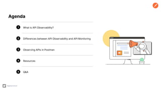 @getpostman
What is API Observability?
Differences between API Observability and API Monitoring
Observing APIs in Postman
Resources
Q&A
1
2
3
4
5
Agenda
 