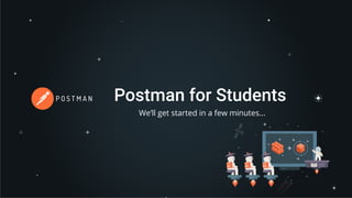 Postman for Students
We’ll get started in a few minutes...
 