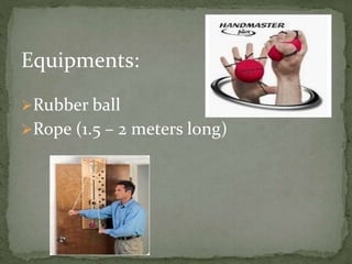 Equipments:
Rubber ball
Rope (1.5 – 2 meters long)
 