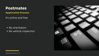 Postmates
Application Process
It's online and free
https://postmatesbonus.com
No orientation
No vehicle inspection
 