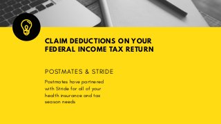 CLAIM DEDUCTIONS ON YOUR
FEDERAL INCOME TAX RETURN
POSTMATES & STRIDE
Postmates have partnered
with Stride for all of your
health insurance and tax
season needs
 